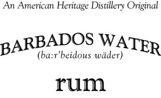 AN AMERICAN HERITAGE DISTILLERY ORIGINAL, BARBADOS WATER, RUM, DISTILLED FROM GRAIN, (BA:R'BEIDOUS WADER))