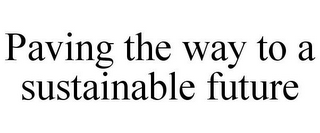 PAVING THE WAY TO A SUSTAINABLE FUTURE