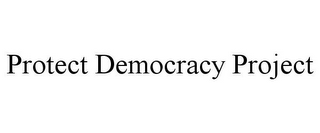PROTECT DEMOCRACY PROJECT