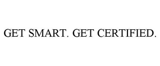 GET SMART. GET CERTIFIED.