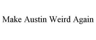 MAKE AUSTIN WEIRD AGAIN