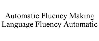 AUTOMATIC FLUENCY MAKING LANGUAGE FLUENCY AUTOMATIC