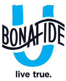 BONAFIDE U LIVE TRUE.