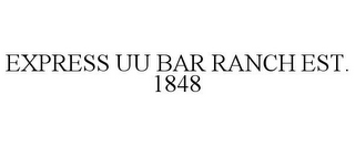 EXPRESS UU BAR RANCH EST. 1848