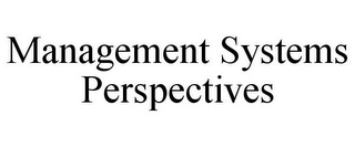 MANAGEMENT SYSTEMS PERSPECTIVES