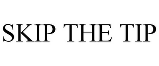 SKIP THE TIP