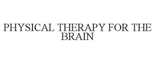 PHYSICAL THERAPY FOR THE BRAIN