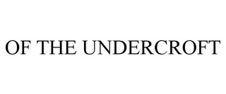 OF THE UNDERCROFT