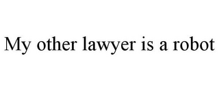 MY OTHER LAWYER IS A ROBOT