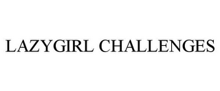 LAZYGIRL CHALLENGES