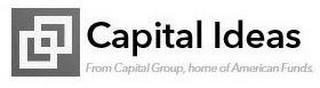 CAPITAL IDEAS FROM CAPITAL GROUP, HOME OF AMERICAN FUNDS.