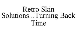 RETRO SKIN SOLUTIONS...TURNING BACK TIME