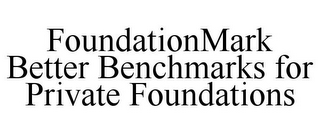 FOUNDATIONMARK BETTER BENCHMARKS FOR PRIVATE FOUNDATIONS