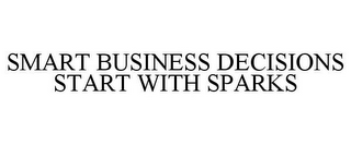 SMART BUSINESS DECISIONS START WITH SPARKS