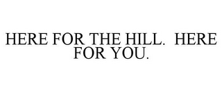 HERE FOR THE HILL. HERE FOR YOU.