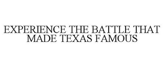 EXPERIENCE THE BATTLE THAT MADE TEXAS FAMOUS