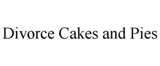 DIVORCE CAKES AND PIES