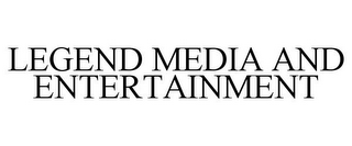 LEGEND MEDIA AND ENTERTAINMENT