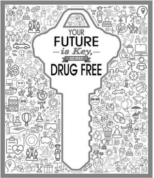 YOUR FUTURE IS KEY, SO STAY DRUG FREE