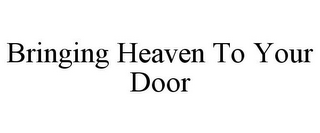 BRINGING HEAVEN TO YOUR DOOR