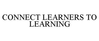 CONNECT LEARNERS TO LEARNING