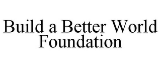 BUILD A BETTER WORLD FOUNDATION