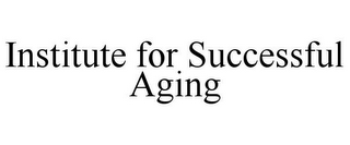 INSTITUTE FOR SUCCESSFUL AGING