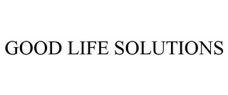 GOOD LIFE SOLUTIONS