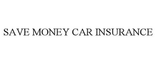 SAVE MONEY CAR INSURANCE