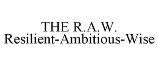 THE R.A.W. RESILIENT-AMBITIOUS-WISE