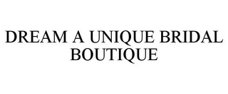 DREAM A UNIQUE BRIDAL BOUTIQUE