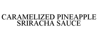 CARAMELIZED PINEAPPLE SRIRACHA SAUCE