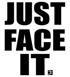 JUST FACE IT F