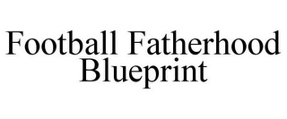 FOOTBALL FATHERHOOD BLUEPRINT