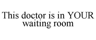 THIS DOCTOR IS IN YOUR WAITING ROOM