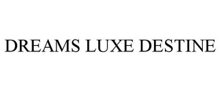 DREAMS LUXE DESTINE