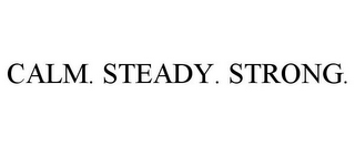 CALM. STEADY. STRONG.