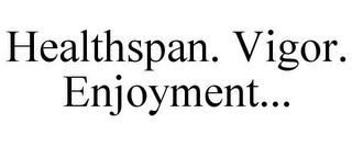 HEALTHSPAN. VIGOR. ENJOYMENT...