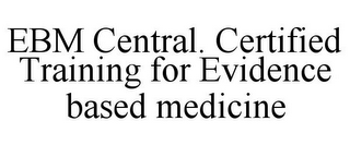 EBM CENTRAL. CERTIFIED TRAINING FOR EVIDENCE BASED MEDICINE