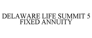 DELAWARE LIFE SUMMIT 5 FIXED ANNUITY