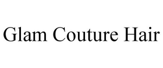 GLAM COUTURE HAIR