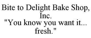 BITE TO DELIGHT BAKE SHOP, INC. "YOU KNOW YOU WANT IT... FRESH."