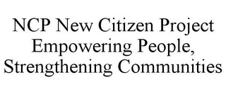 NCP NEW CITIZEN PROJECT EMPOWERING PEOPLE, STRENGTHENING COMMUNITIES