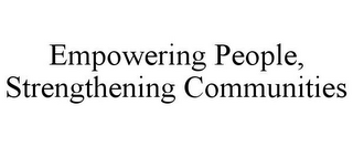 EMPOWERING PEOPLE, STRENGTHENING COMMUNITIES