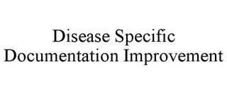 DISEASE SPECIFIC DOCUMENTATION IMPROVEMENT