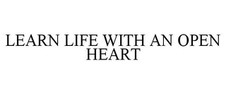 LEARN LIFE WITH AN OPEN HEART