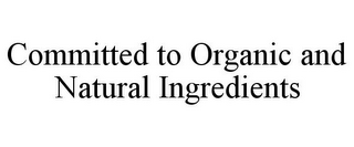 COMMITTED TO ORGANIC AND NATURAL INGREDIENTS