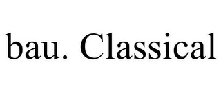 BAU. CLASSICAL