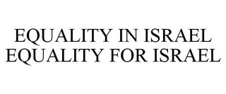 EQUALITY IN ISRAEL EQUALITY FOR ISRAEL