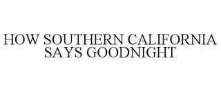 HOW SOUTHERN CALIFORNIA SAYS GOODNIGHT